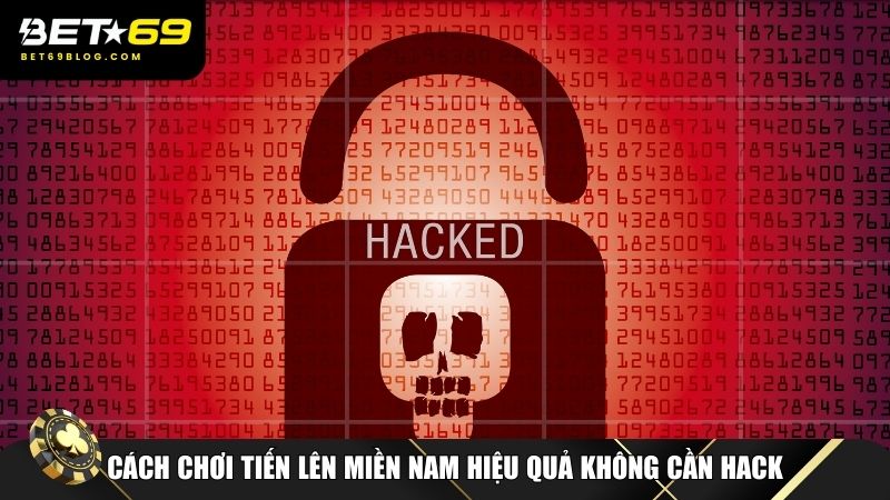 Cách chơi Tiến Lên Miền Nam không bao giờ cần hack